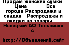 Продам женские сумки. › Цена ­ 2 590 - Все города Распродажи и скидки » Распродажи и скидки на товары   . Ненецкий АО,Тельвиска с.